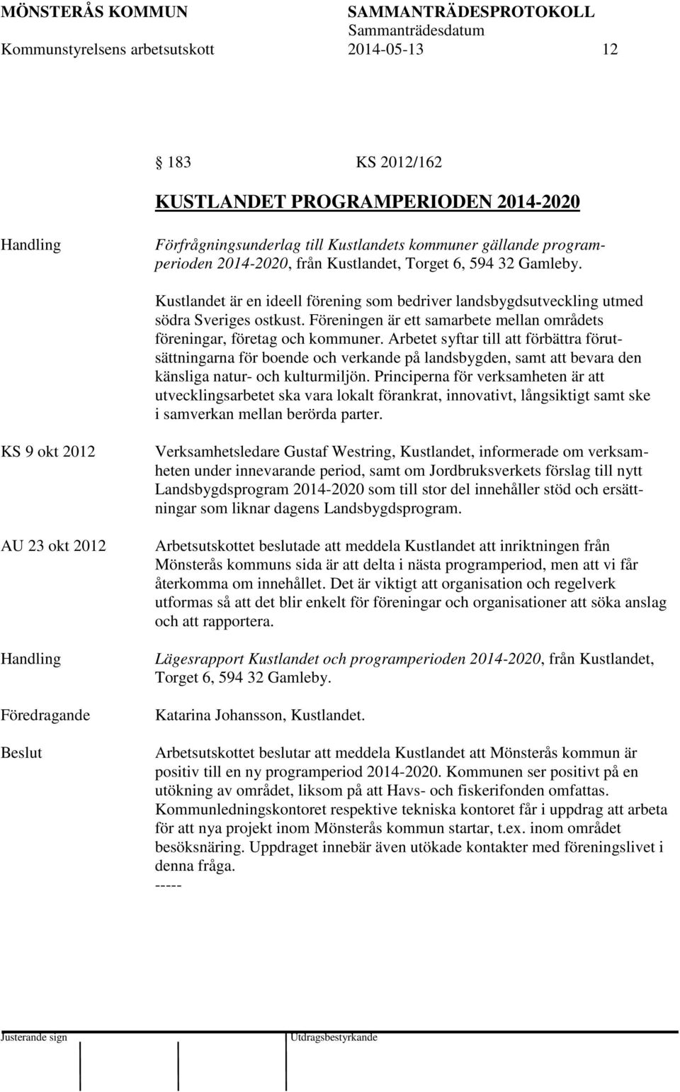 Arbetet syftar till att förbättra förutsättningarna för boende och verkande på landsbygden, samt att bevara den känsliga natur- och kulturmiljön.