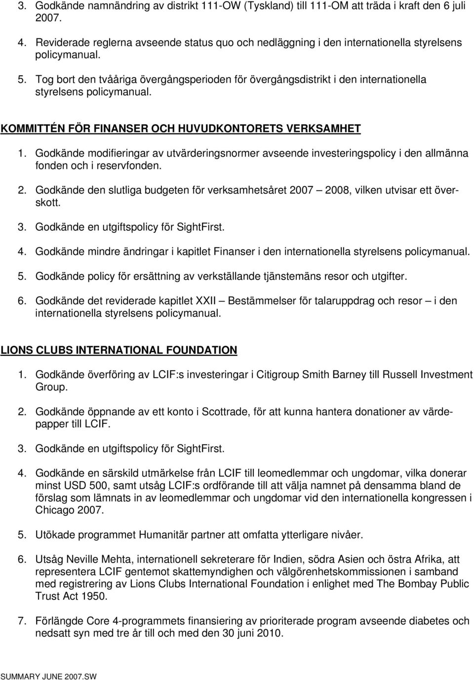 Tog bort den tvååriga övergångsperioden för övergångsdistrikt i den internationella styrelsens policymanual. KOMMITTÉN FÖR FINANSER OCH HUVUDKONTORETS VERKSAMHET 1.