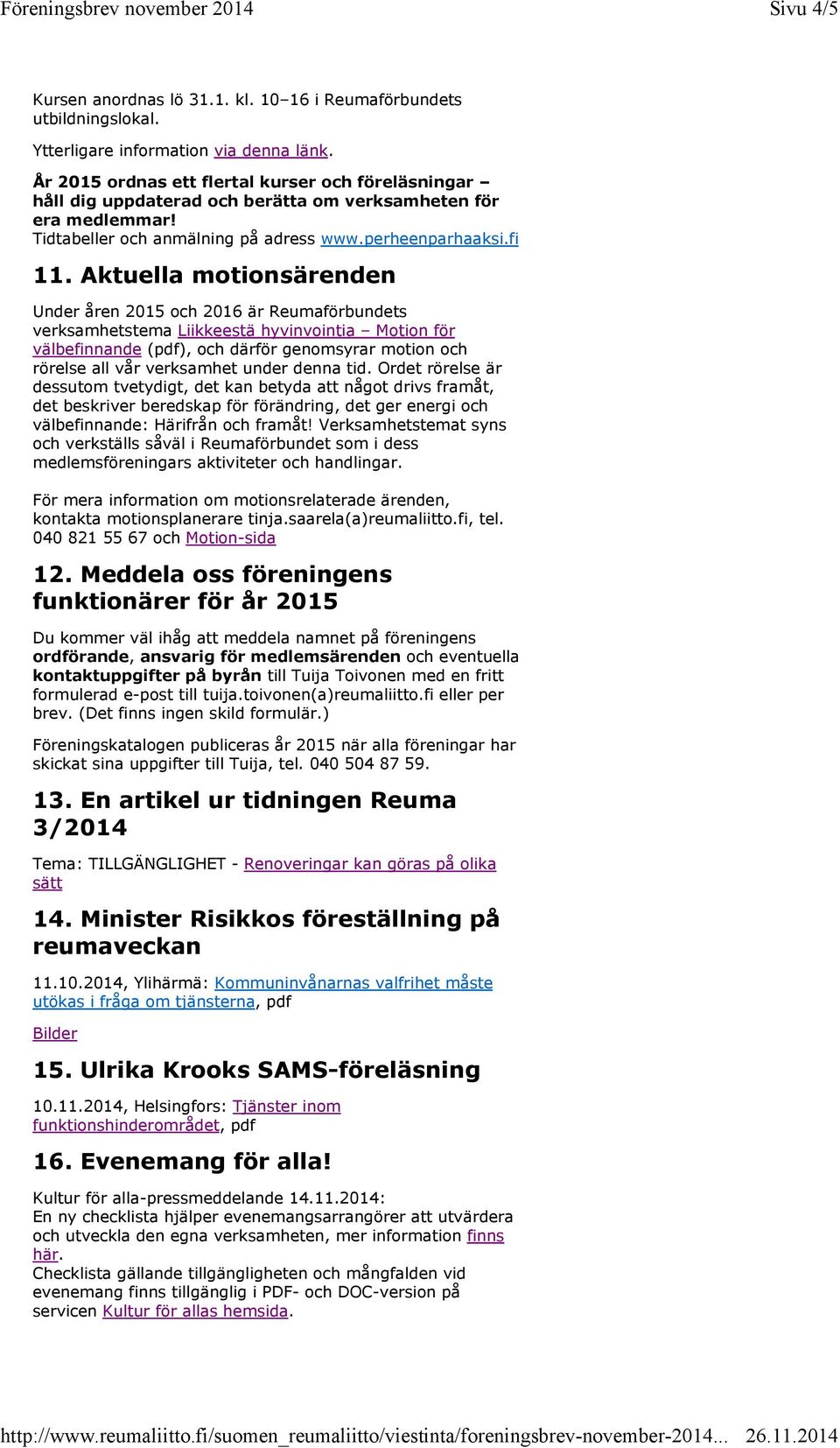 Aktuella motionsärenden Under åren 2015 och 2016 är Reumaförbundets verksamhetstema Liikkeestä hyvinvointia Motion för välbefinnande (pdf), och därför genomsyrar motion och rörelse all vår verksamhet