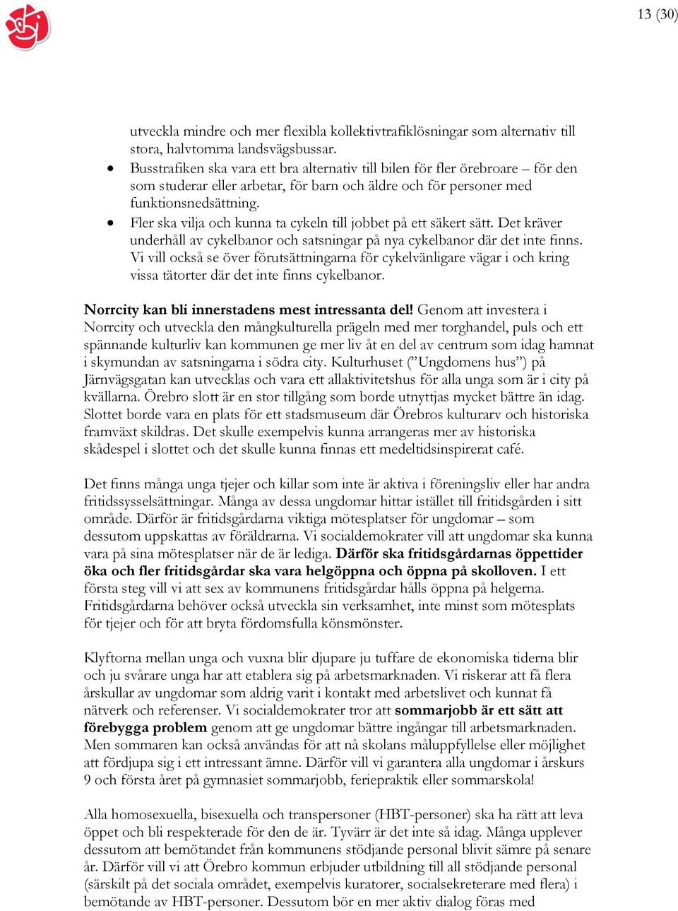 Fler ska vilja och kunna ta cykeln till jobbet på ett säkert sätt. Det kräver underhåll av cykelbanor och satsningar på nya cykelbanor där det inte finns.