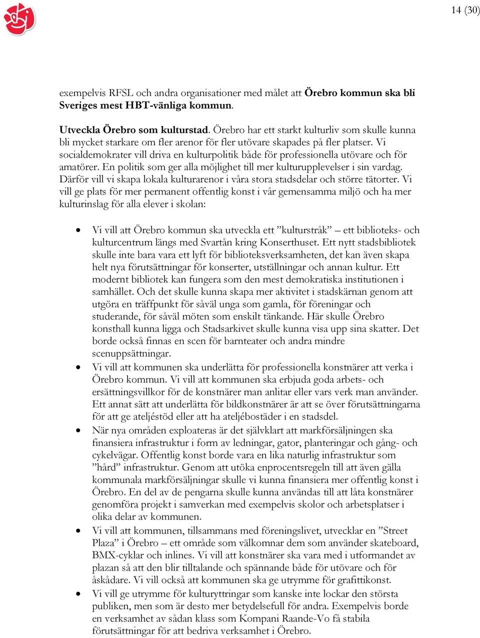 Vi socialdemokrater vill driva en kulturpolitik både för professionella utövare och för amatörer. En politik som ger alla möjlighet till mer kulturupplevelser i sin vardag.