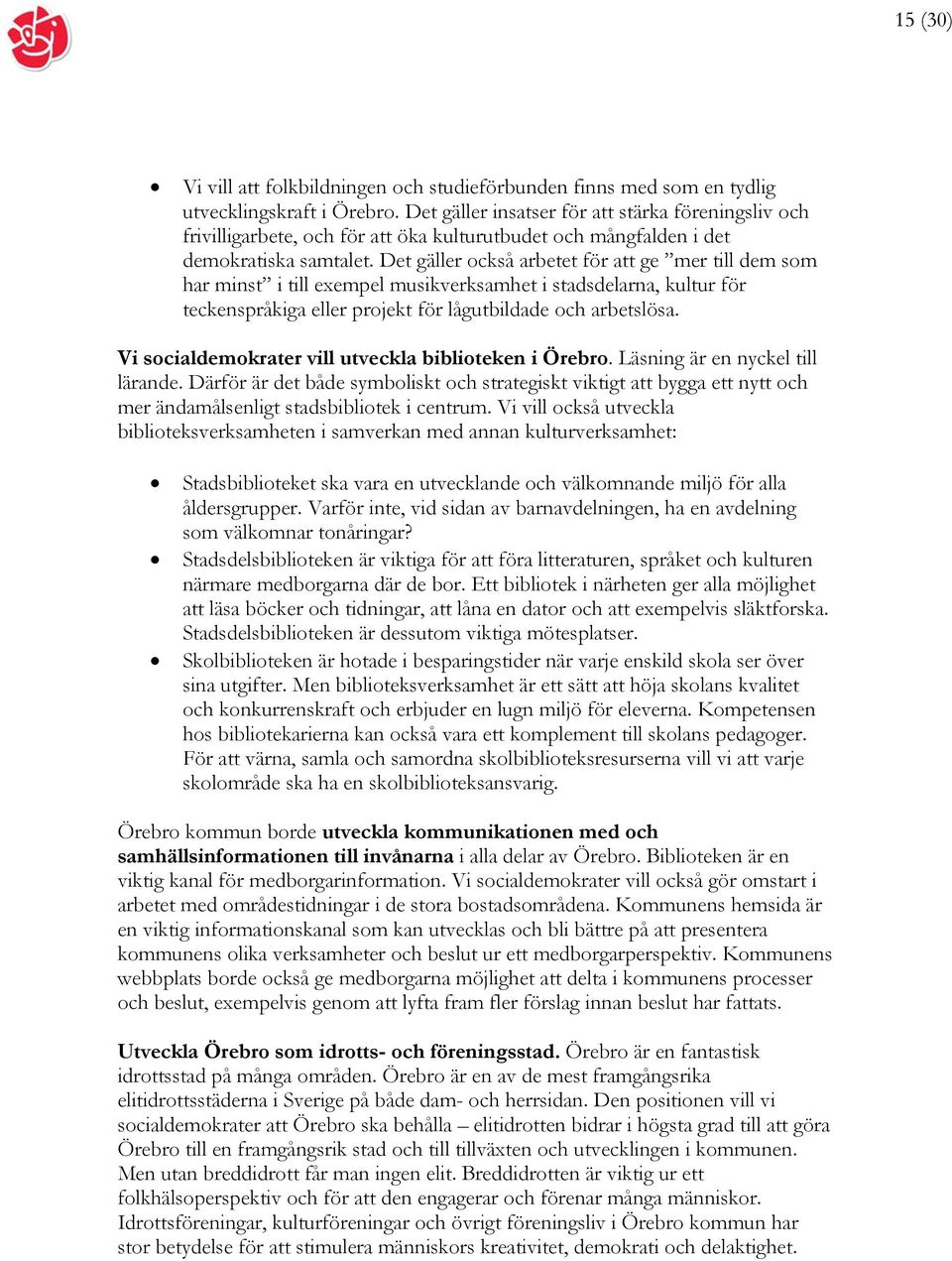 Det gäller också arbetet för att ge mer till dem som har minst i till exempel musikverksamhet i stadsdelarna, kultur för teckenspråkiga eller projekt för lågutbildade och arbetslösa.