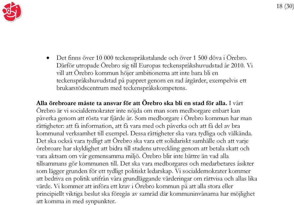 Alla örebroare måste ta ansvar för att Örebro ska bli en stad för alla. I vårt Örebro är vi socialdemokrater inte nöjda om man som medborgare enbart kan påverka genom att rösta var fjärde år.