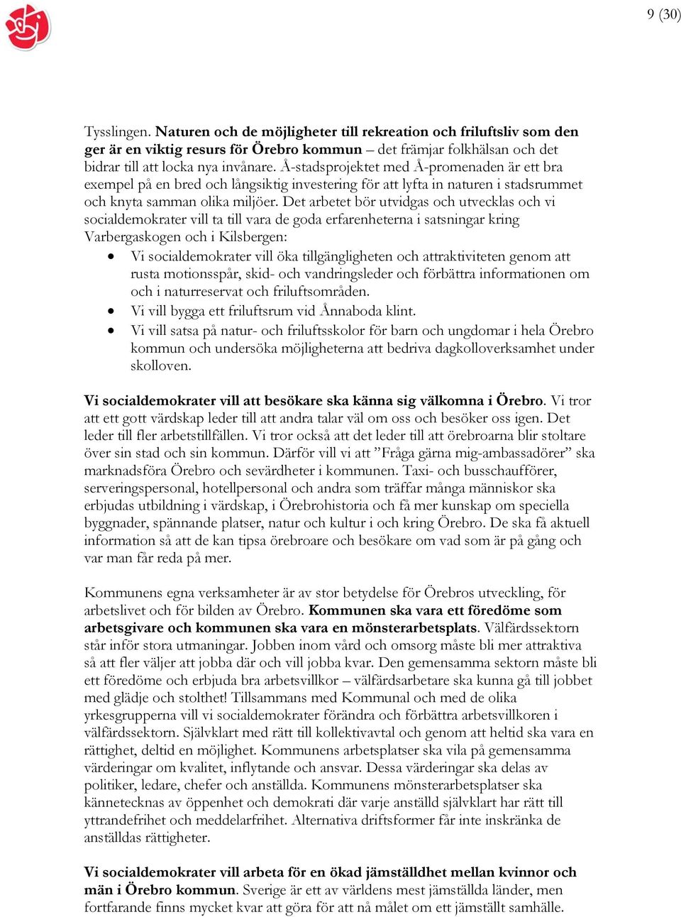 Det arbetet bör utvidgas och utvecklas och vi socialdemokrater vill ta till vara de goda erfarenheterna i satsningar kring Varbergaskogen och i Kilsbergen: Vi socialdemokrater vill öka