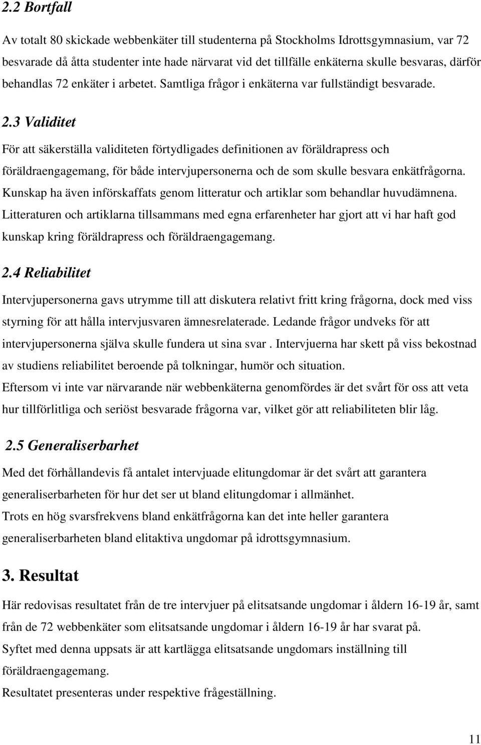 3 Validitet För att säkerställa validiteten förtydligades definitionen av föräldrapress och föräldraengagemang, för både intervjupersonerna och de som skulle besvara enkätfrågorna.