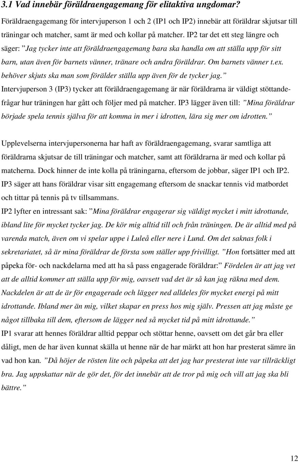 IP2 tar det ett steg längre och säger: Jag tycker inte att föräldraengagemang bara ska handla om att ställa upp för sitt barn, utan även för barnets vänner, tränare och andra föräldrar.