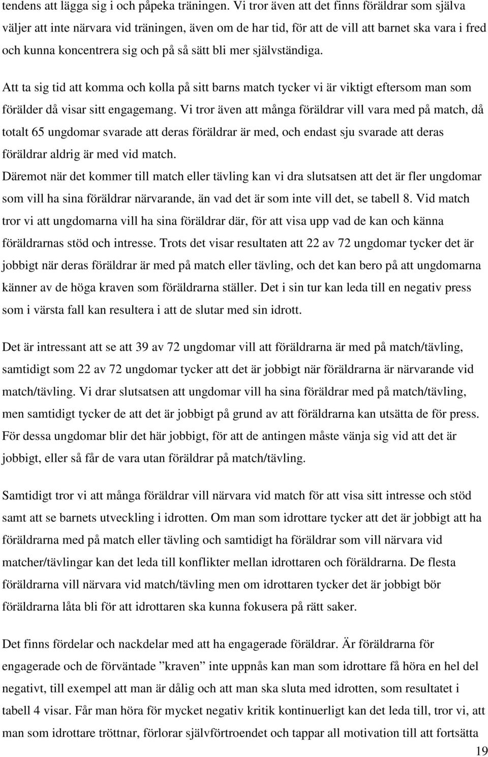 självständiga. Att ta sig tid att komma och kolla på sitt barns match tycker vi är viktigt eftersom man som förälder då visar sitt engagemang.