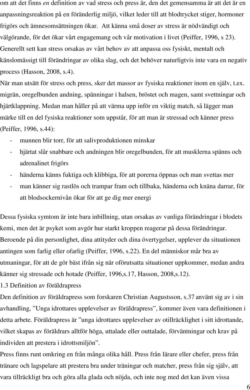 Generellt sett kan stress orsakas av vårt behov av att anpassa oss fysiskt, mentalt och känslomässigt till förändringar av olika slag, och det behöver naturligtvis inte vara en negativ process