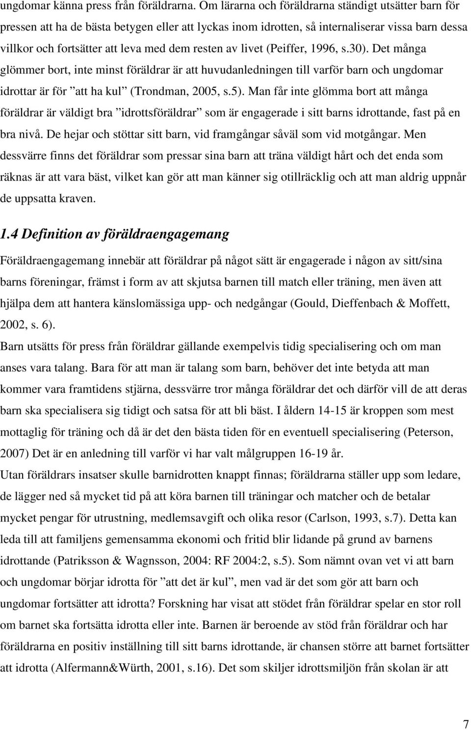 av livet (Peiffer, 1996, s.30). Det många glömmer bort, inte minst föräldrar är att huvudanledningen till varför barn och ungdomar idrottar är för att ha kul (Trondman, 2005, s.5).