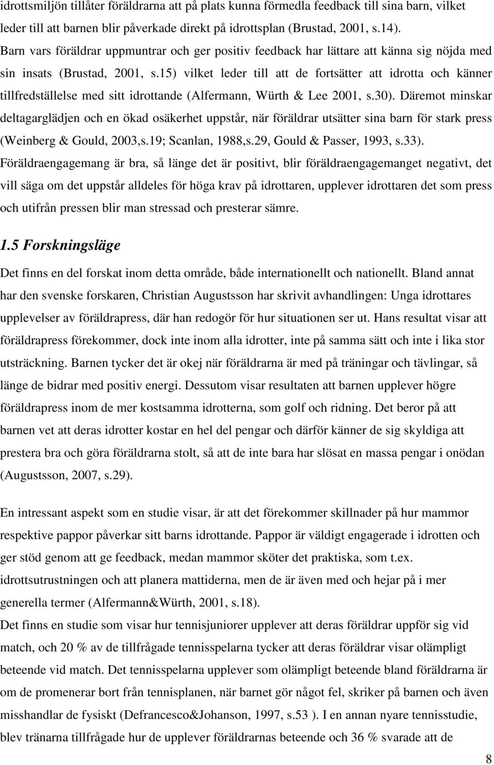 15) vilket leder till att de fortsätter att idrotta och känner tillfredställelse med sitt idrottande (Alfermann, Würth & Lee 2001, s.30).