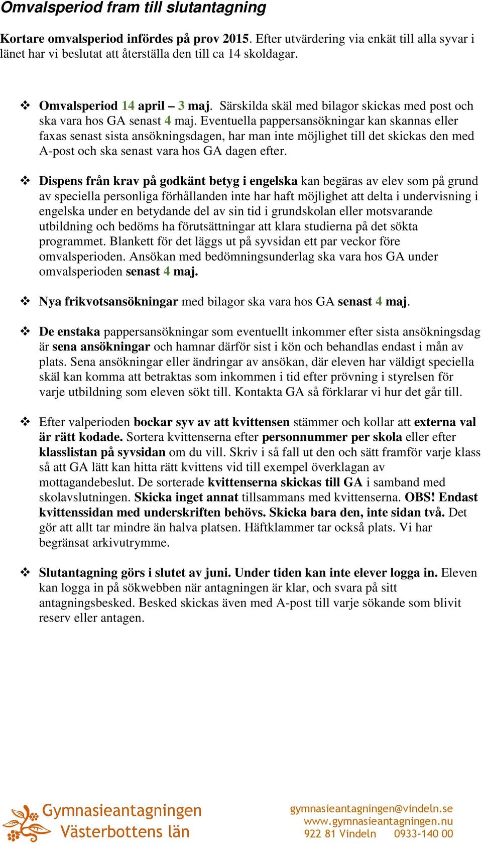 Eventuella pappersansökningar kan skannas eller faxas senast sista ansökningsdagen, har man inte möjlighet till det skickas den med A-post och ska senast vara hos GA dagen efter.