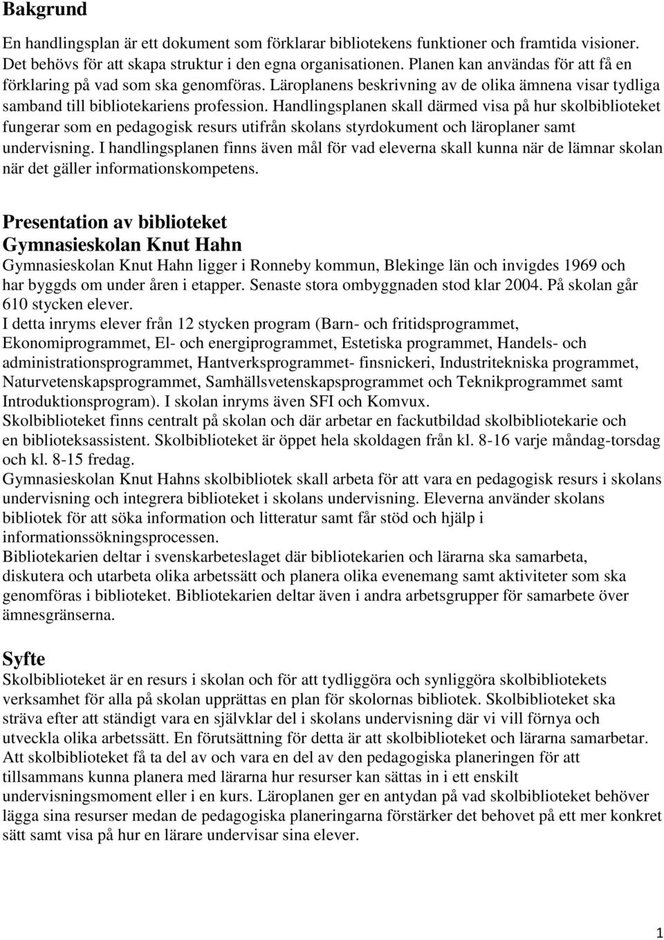 Handlingsplanen skall därmed visa på hur skolbiblioteket fungerar som en pedagogisk resurs utifrån skolans styrdokument och läroplaner samt undervisning.