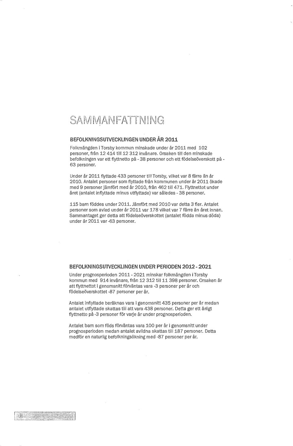 Antalet personer som flyttade från kommunen under år 2011 ökade med 9 personer jämfört med år 2010, från 462 till 471.