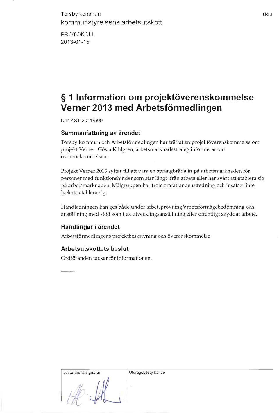 Projekt Verner 2013 syftar till att vara en språngbräda in på arbetsmarknaden för personer med funktionshinder som står långt ifrån arbete eller har svårt att etablera sig på arbetsmarknaden.