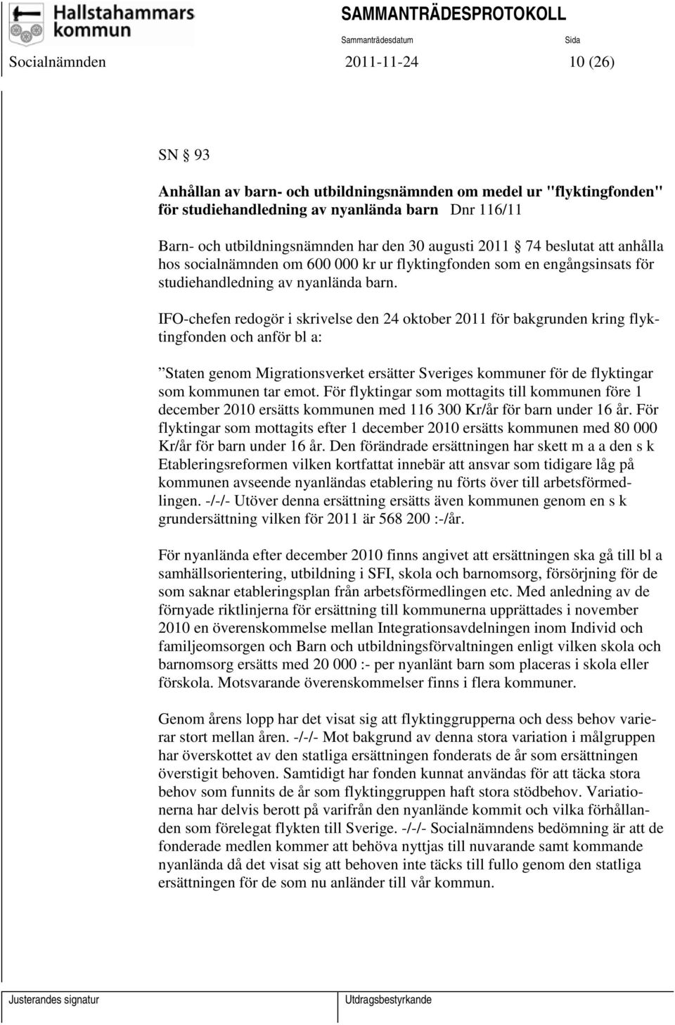 IFO-chefen redogör i skrivelse den 24 oktober 2011 för bakgrunden kring flyktingfonden och anför bl a: Staten genom Migrationsverket ersätter Sveriges kommuner för de flyktingar som kommunen tar emot.