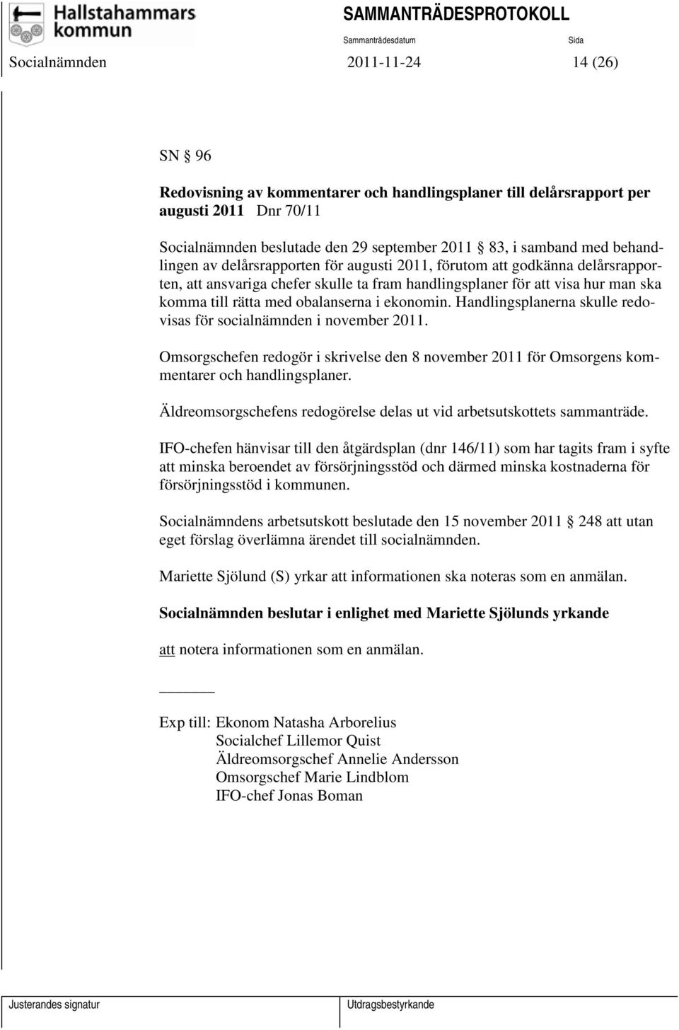 ekonomin. Handlingsplanerna skulle redovisas för socialnämnden i november 2011. Omsorgschefen redogör i skrivelse den 8 november 2011 för Omsorgens kommentarer och handlingsplaner.