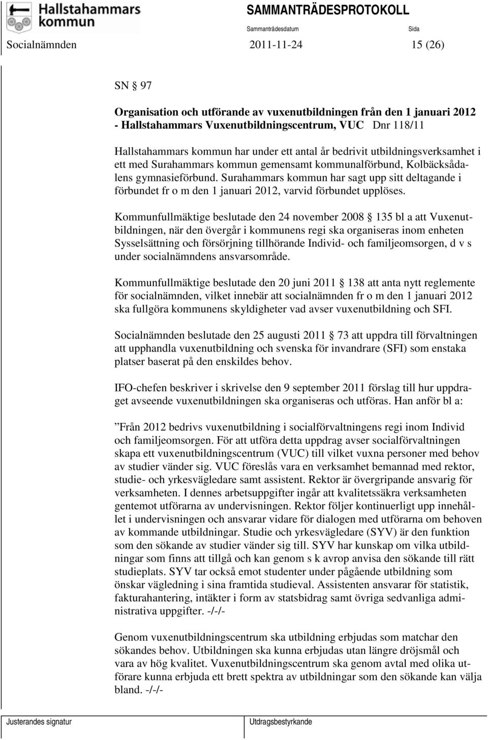 Surahammars kommun har sagt upp sitt deltagande i förbundet fr o m den 1 januari 2012, varvid förbundet upplöses.