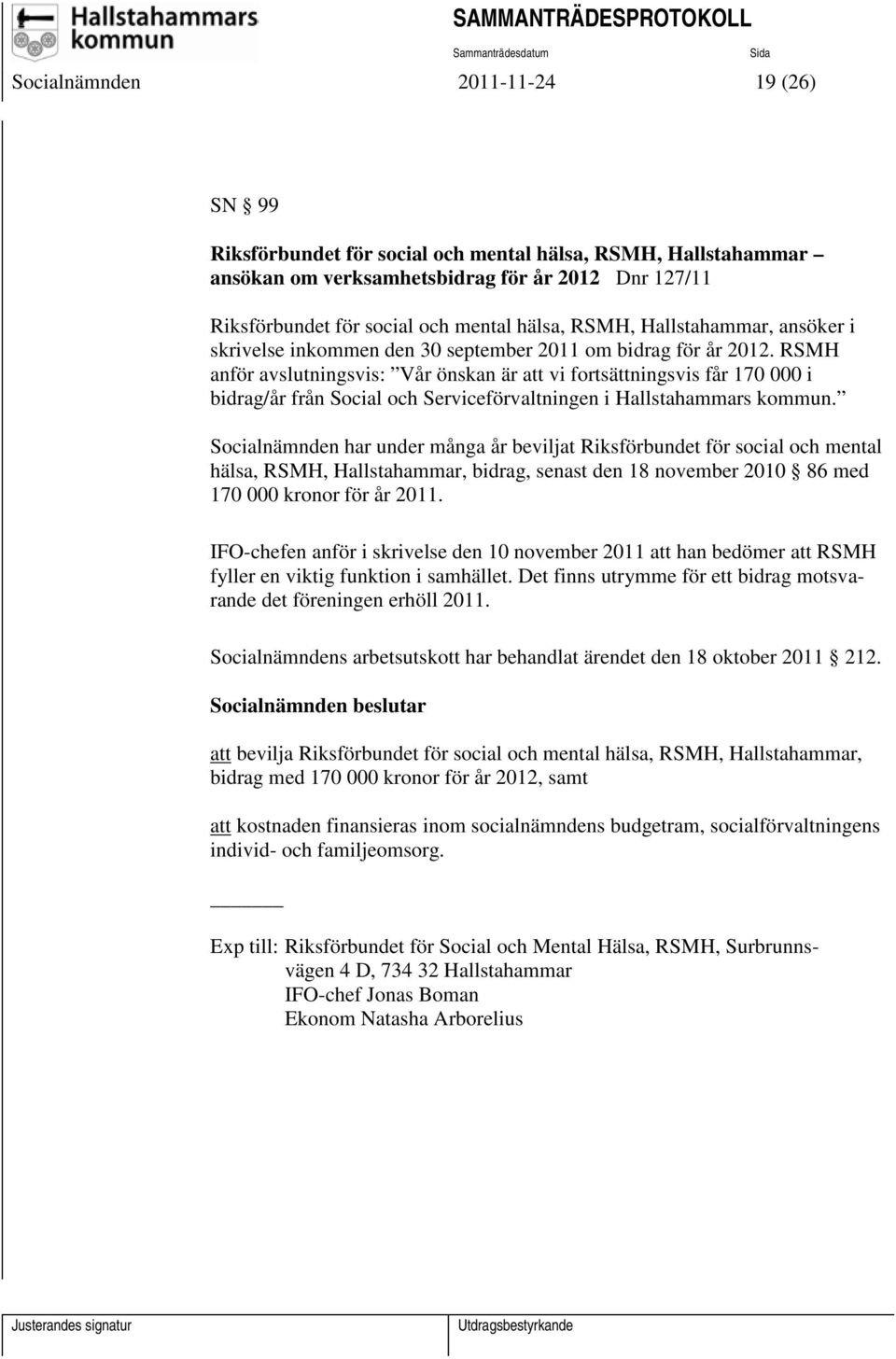 RSMH anför avslutningsvis: Vår önskan är att vi fortsättningsvis får 170 000 i bidrag/år från Social och Serviceförvaltningen i Hallstahammars kommun.