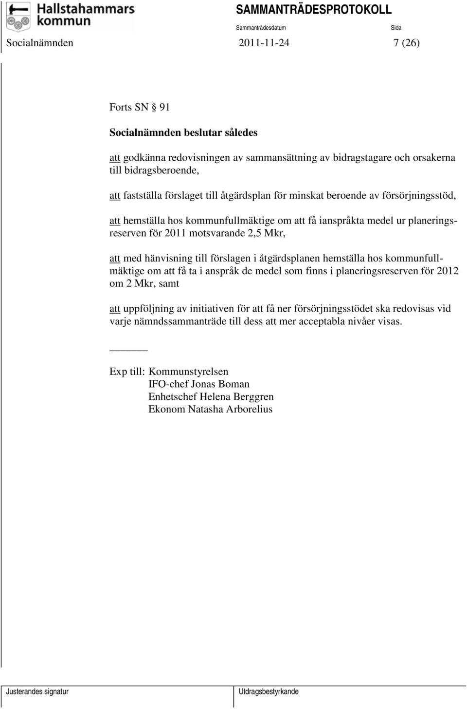 förslagen i åtgärdsplanen hemställa hos kommunfullmäktige om att få ta i anspråk de medel som finns i planeringsreserven för 2012 om 2 Mkr, samt att uppföljning av initiativen för att få ner