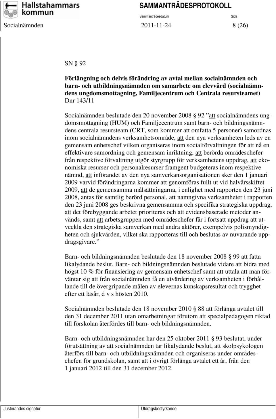 centrala resursteam (CRT, som kommer att omfatta 5 personer) samordnas inom socialnämndens verksamhetsområde, att den nya verksamheten leds av en gemensam enhetschef vilken organiseras inom