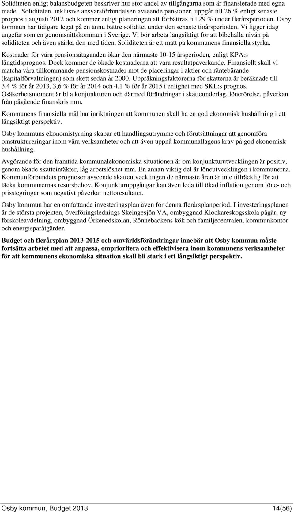 Osby kommun har tidigare legat på en ännu bättre soliditet under den senaste tioårsperioden. Vi ligger idag ungefär som en genomsnittskommun i Sverige.