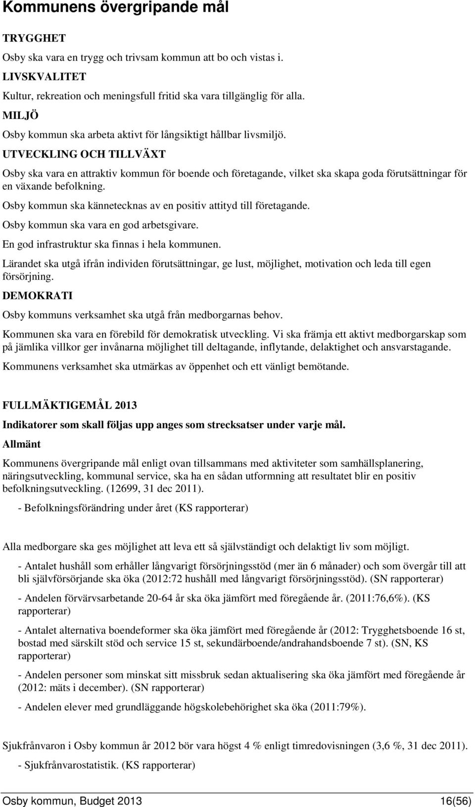 UTVECKLING OCH TILLVÄXT Osby ska vara en attraktiv kommun för boende och företagande, vilket ska skapa goda förutsättningar för en växande befolkning.