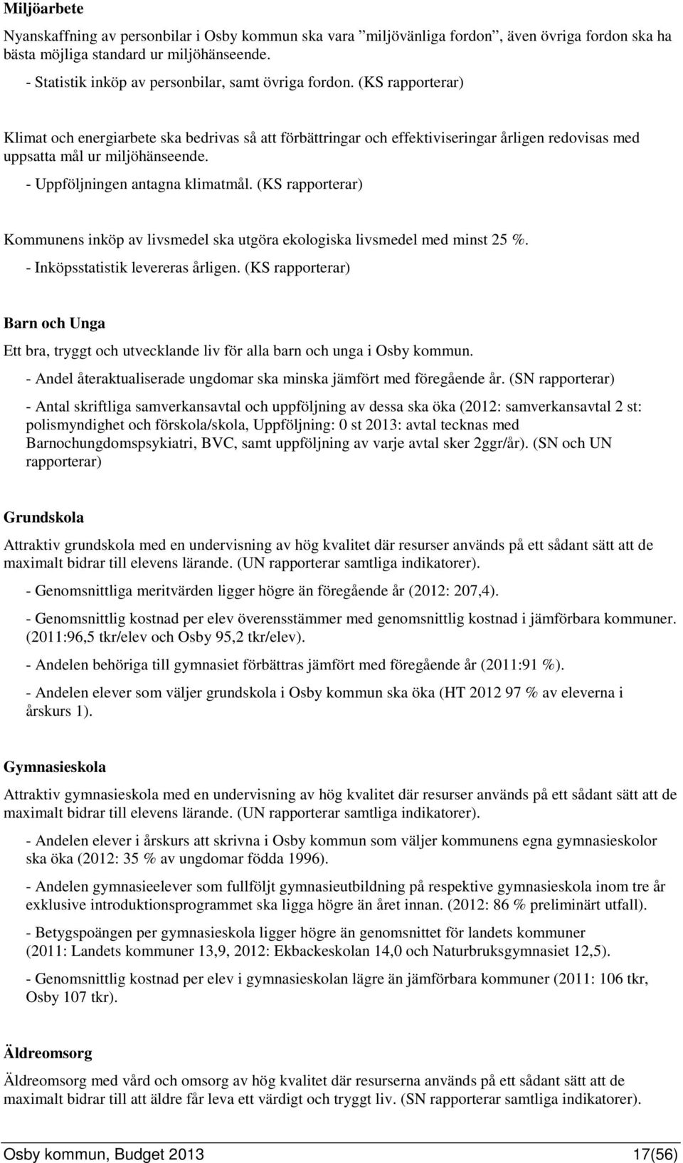 (KS rapporterar) Klimat och energiarbete ska bedrivas så att förbättringar och effektiviseringar årligen redovisas med uppsatta mål ur miljöhänseende. - Uppföljningen antagna klimatmål.