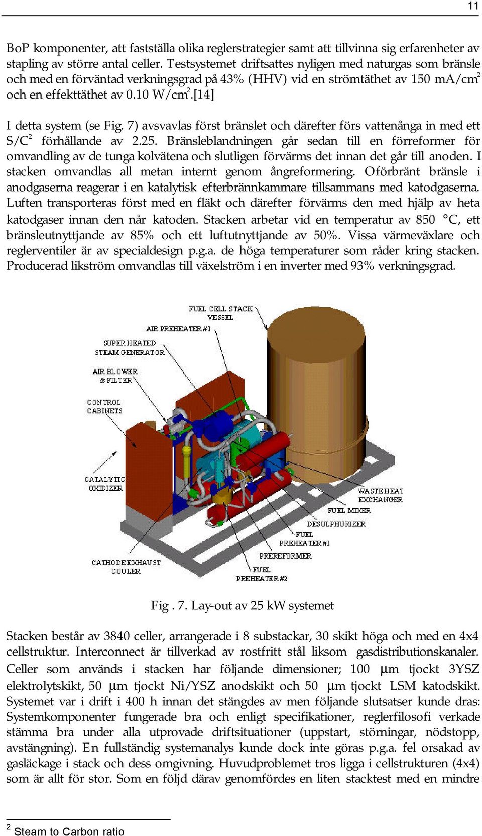 [14] I detta system (se Fig. 7) avsvavlas först bränslet och därefter förs vattenånga in med ett S/C 2 förhållande av 2.25.