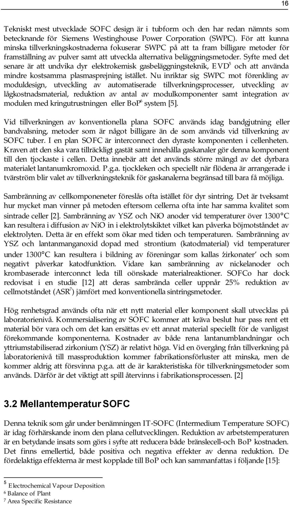 Syfte med det senare är att undvika dyr elektrokemisk gasbeläggningsteknik, EVD 5 och att använda mindre kostsamma plasmasprejning istället.