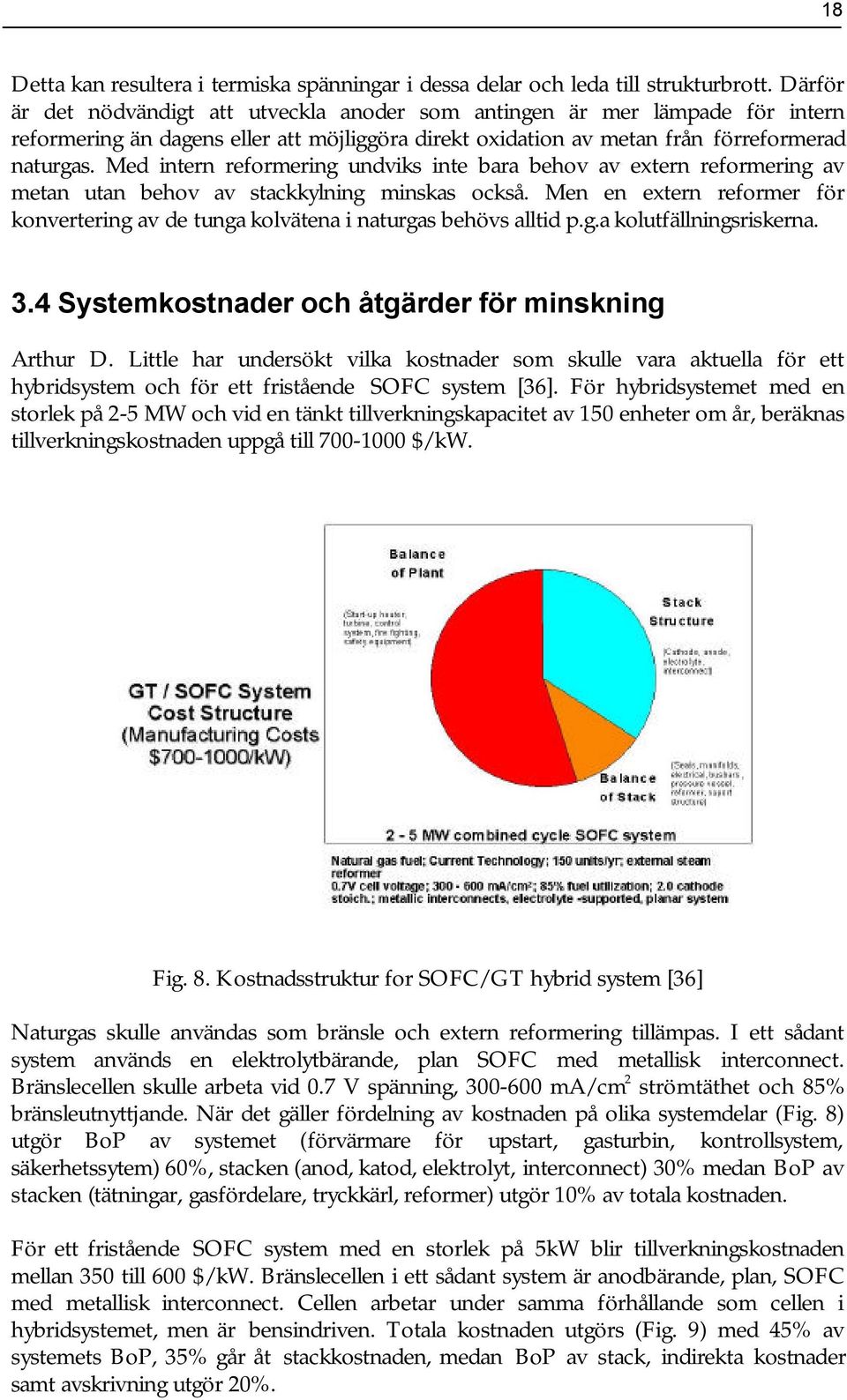 Med intern reformering undviks inte bara behov av extern reformering av metan utan behov av stackkylning minskas också.