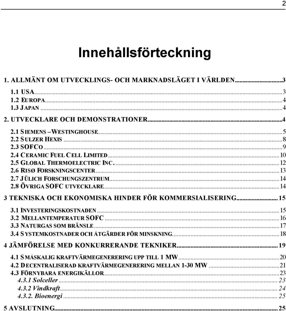 ..14 3 TEKNISKA OCH EKONOMISKA HINDER FÖR KOMMERSIALISERING... 15 3.1 INVESTERINGSKOSTNADEN...15 3.2 MELLANTEMPERATUR SOFC...16 3.3 NATURGAS SOM BRÄNSLE...17 3.