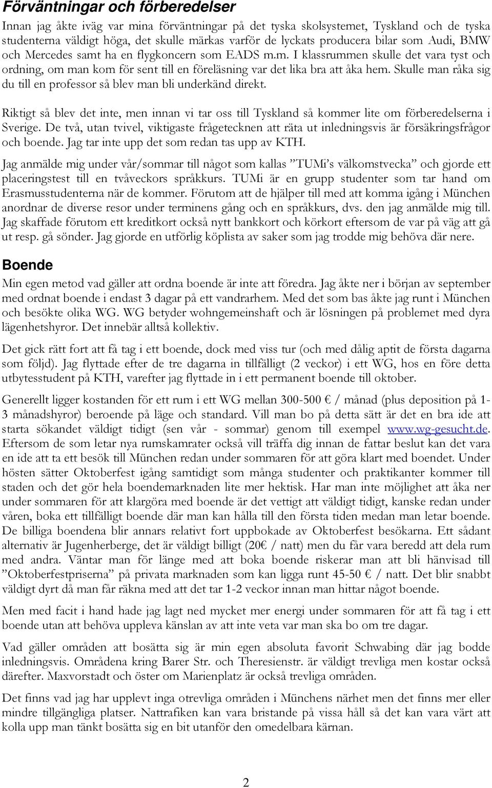 Skulle man råka sig du till en professor så blev man bli underkänd direkt. Riktigt så blev det inte, men innan vi tar oss till Tyskland så kommer lite om förberedelserna i Sverige.