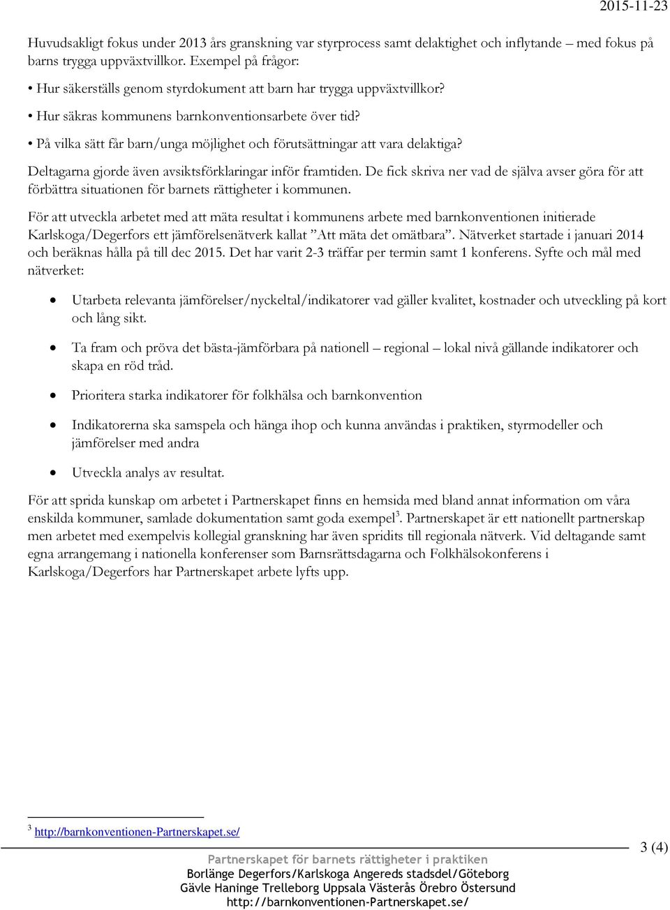 På vilka sätt får barn/unga möjlighet och förutsättningar att vara delaktiga? Deltagarna gjorde även avsiktsförklaringar inför framtiden.
