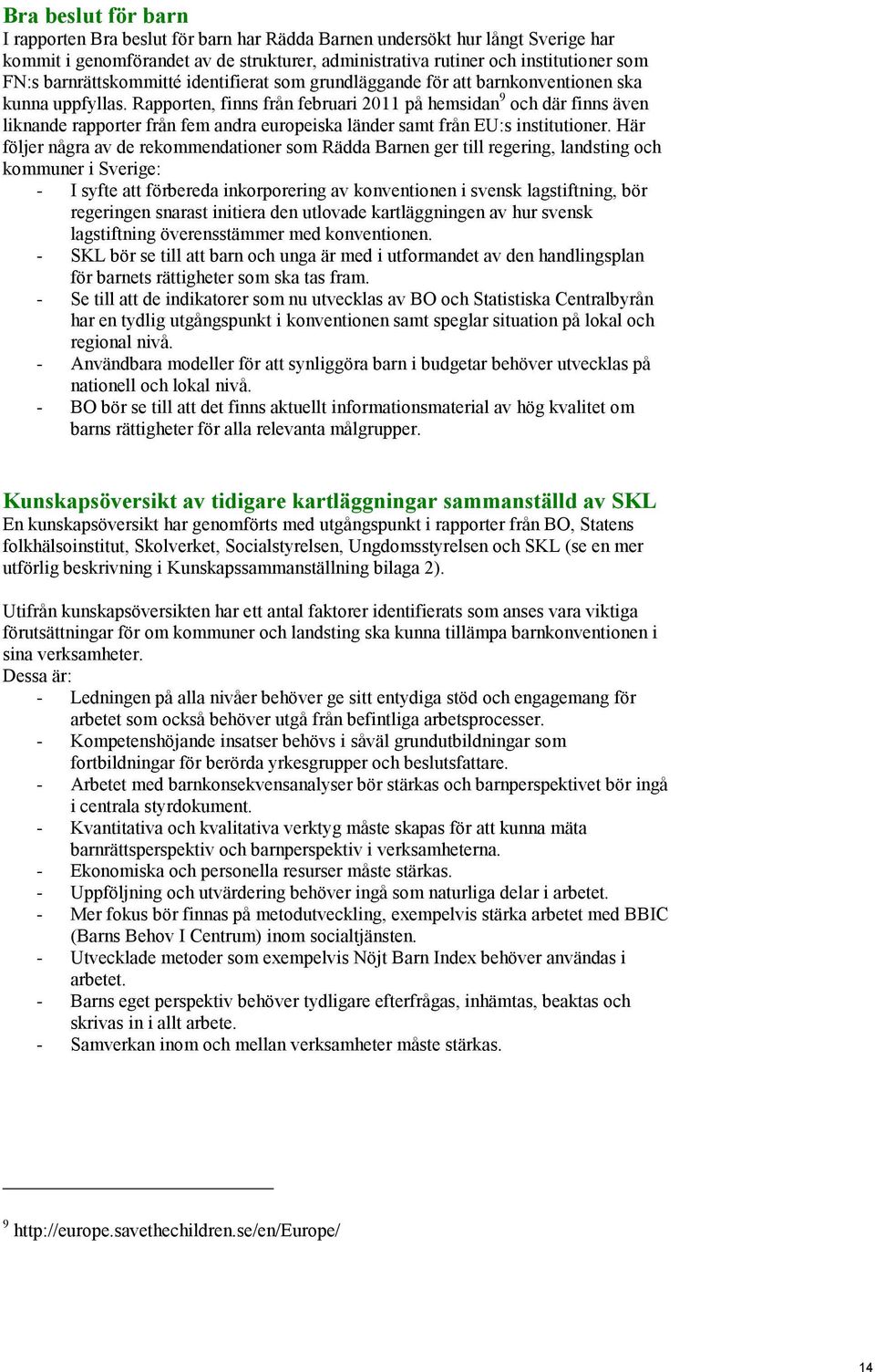 Rapporten, finns från februari 2011 på hemsidan 9 och där finns även liknande rapporter från fem andra europeiska länder samt från EU:s institutioner.