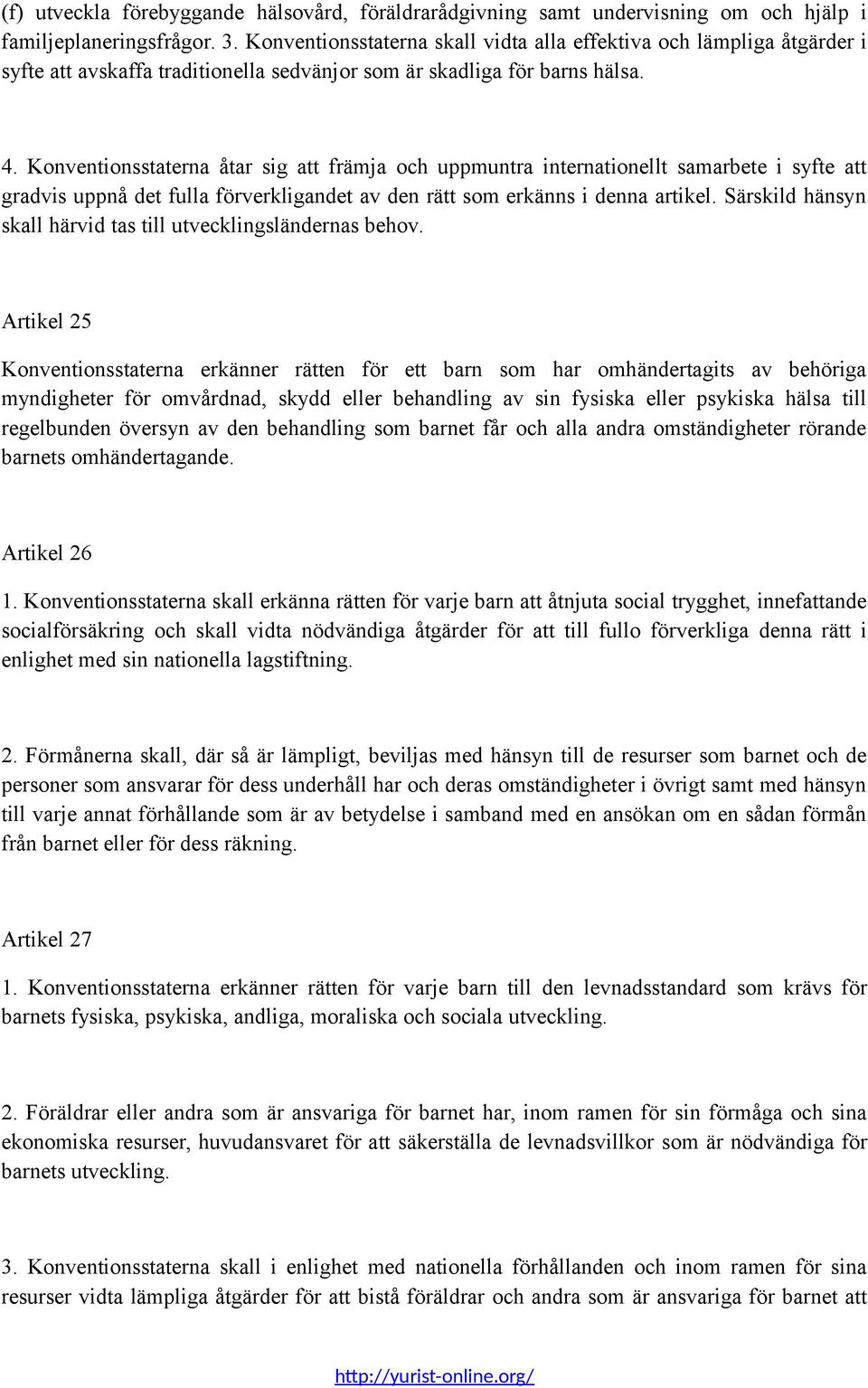 Konventionsstaterna åtar sig att främja och uppmuntra internationellt samarbete i syfte att gradvis uppnå det fulla förverkligandet av den rätt som erkänns i denna artikel.