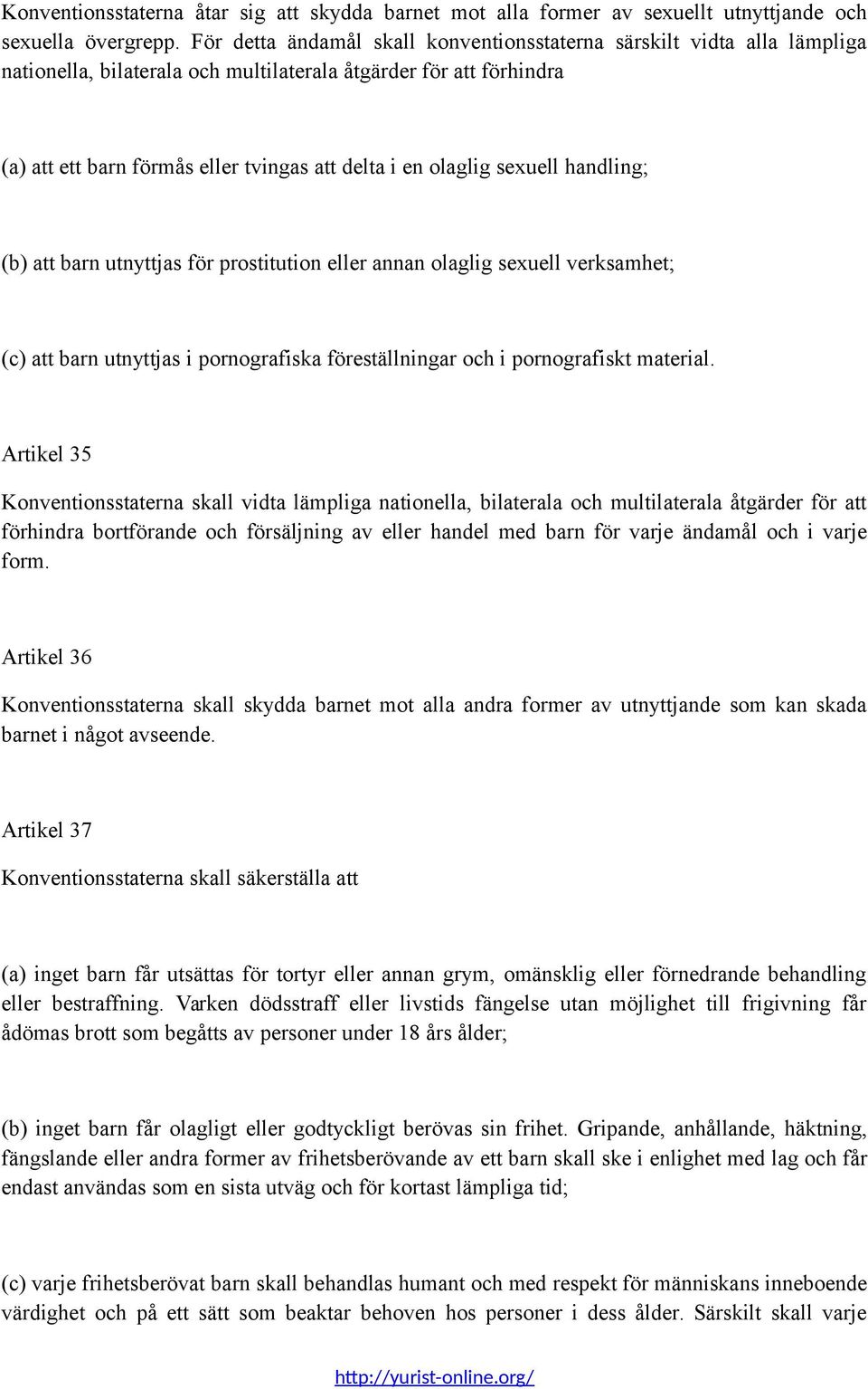 olaglig sexuell handling; (b) att barn utnyttjas för prostitution eller annan olaglig sexuell verksamhet; (c) att barn utnyttjas i pornografiska föreställningar och i pornografiskt material.