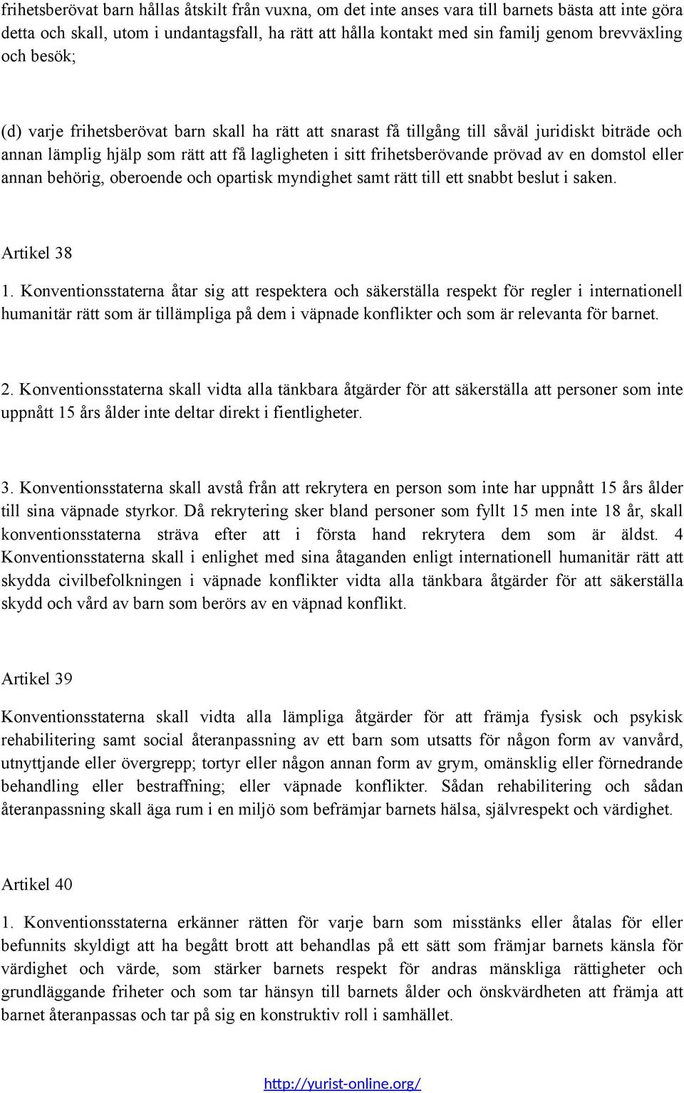 prövad av en domstol eller annan behörig, oberoende och opartisk myndighet samt rätt till ett snabbt beslut i saken. Artikel 38 1.