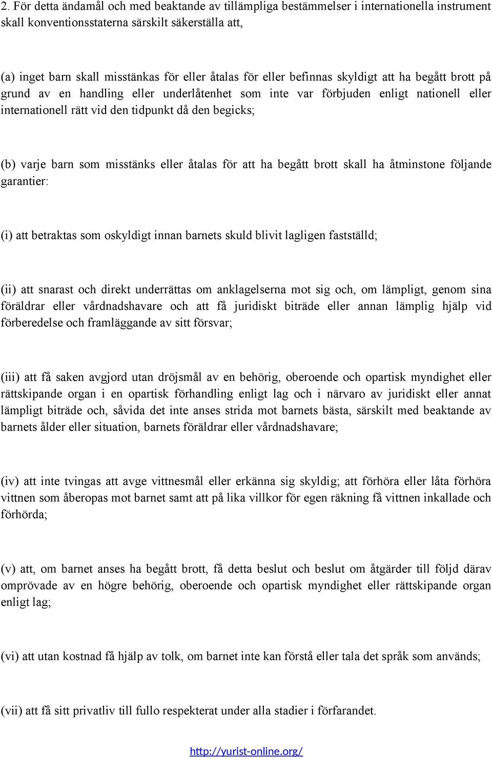 varje barn som misstänks eller åtalas för att ha begått brott skall ha åtminstone följande garantier: (i) att betraktas som oskyldigt innan barnets skuld blivit lagligen fastställd; (ii) att snarast