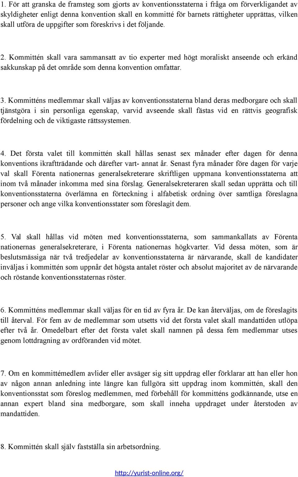 Kommitténs medlemmar skall väljas av konventionsstaterna bland deras medborgare och skall tjänstgöra i sin personliga egenskap, varvid avseende skall fästas vid en rättvis geografisk fördelning och