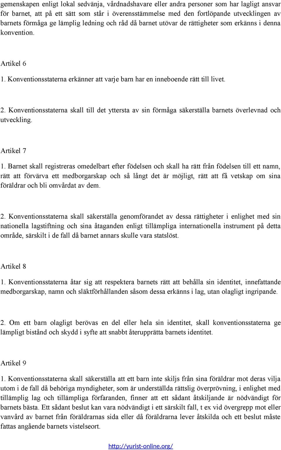 Konventionsstaterna skall till det yttersta av sin förmåga säkerställa barnets överlevnad och utveckling. Artikel 7 1.