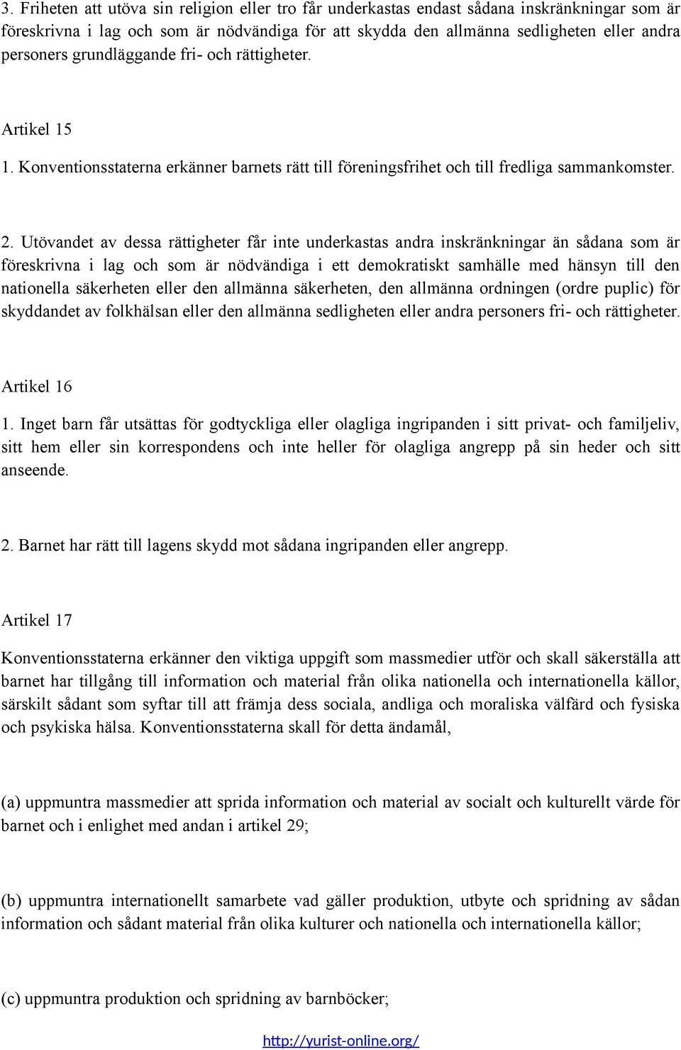 Utövandet av dessa rättigheter får inte underkastas andra inskränkningar än sådana som är föreskrivna i lag och som är nödvändiga i ett demokratiskt samhälle med hänsyn till den nationella säkerheten