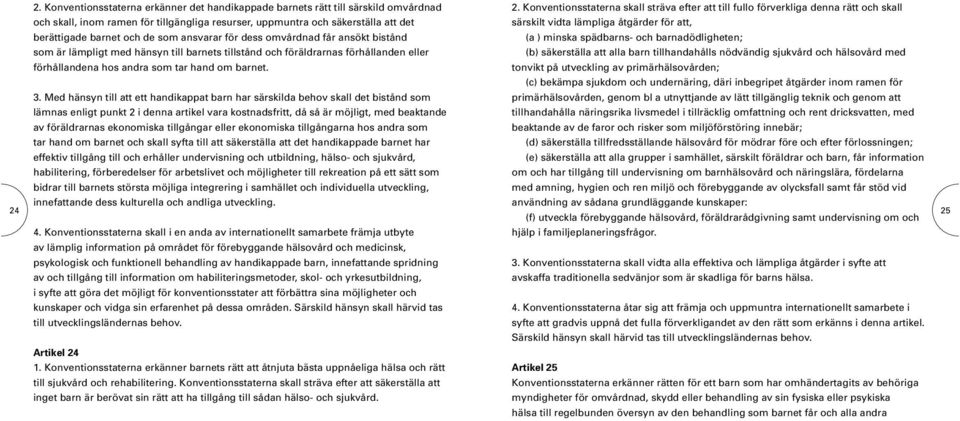 Konventionsstaterna skall sträva efter att till fullo förverkliga denna rätt och skall särskilt vidta lämpliga åtgärder för att, (a ) minska spädbarns- och barnadödligheten; (b) säkerställa att alla