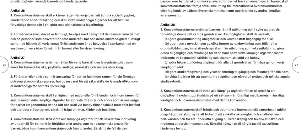 Konventionsstaterna skall erkänna rätten för varje barn att åtnjuta social trygghet, eller ingående av sådana överenskommelser som upprättande av andra lämpliga arrangemang.