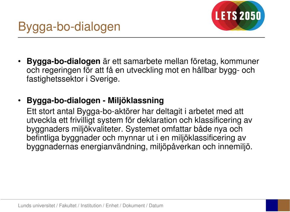 Bygga-bo-dialogen - Miljöklassning Ett stort antal Bygga-bo-aktörer har deltagit i arbetet med att utveckla ett frivilligt system