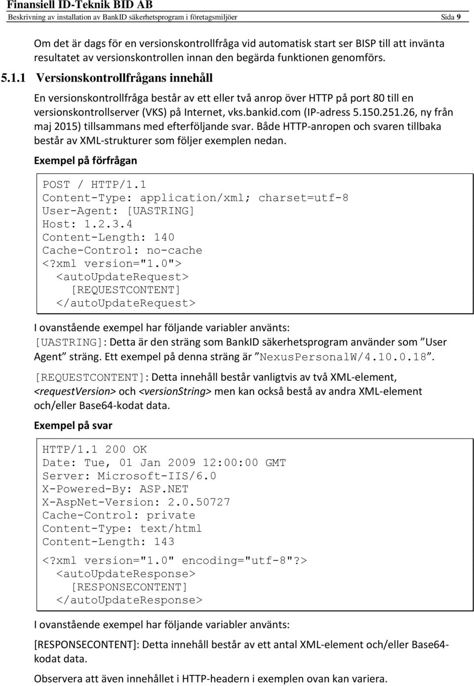 1 Versionskontrollfrågans innehåll En versionskontrollfråga består av ett eller två anrop över HTTP på port 80 till en versionskontrollserver (VKS) på Internet, vks.bankid.com (IP-adress 5.150.251.