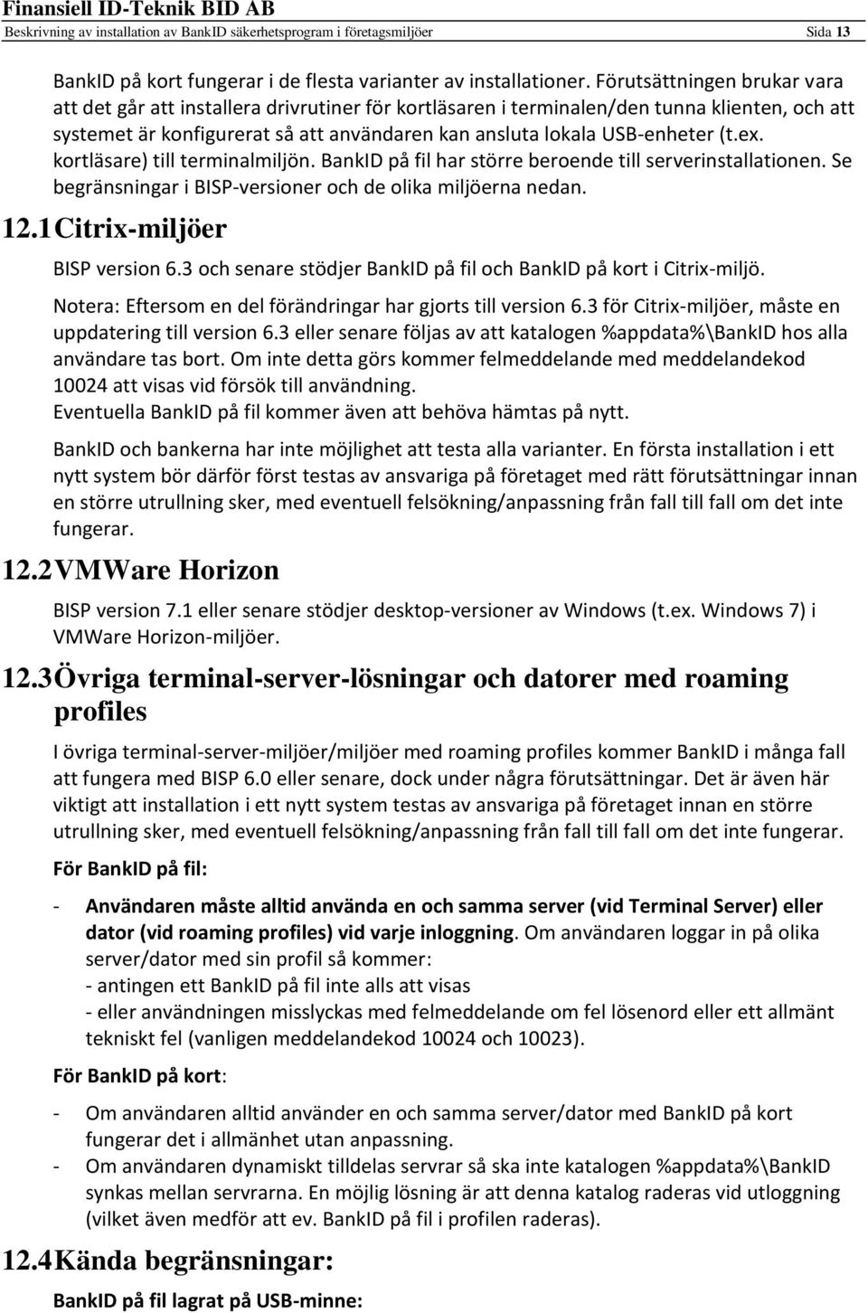 (t.ex. kortläsare) till terminalmiljön. BankID på fil har större beroende till serverinstallationen. Se begränsningar i BISP-versioner och de olika miljöerna nedan. 12.1 Citrix-miljöer BISP version 6.