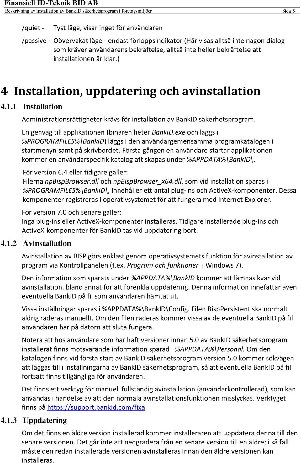 1 Installation Administrationsrättigheter krävs för installation av BankID säkerhetsprogram. En genväg till applikationen (binären heter BankID.