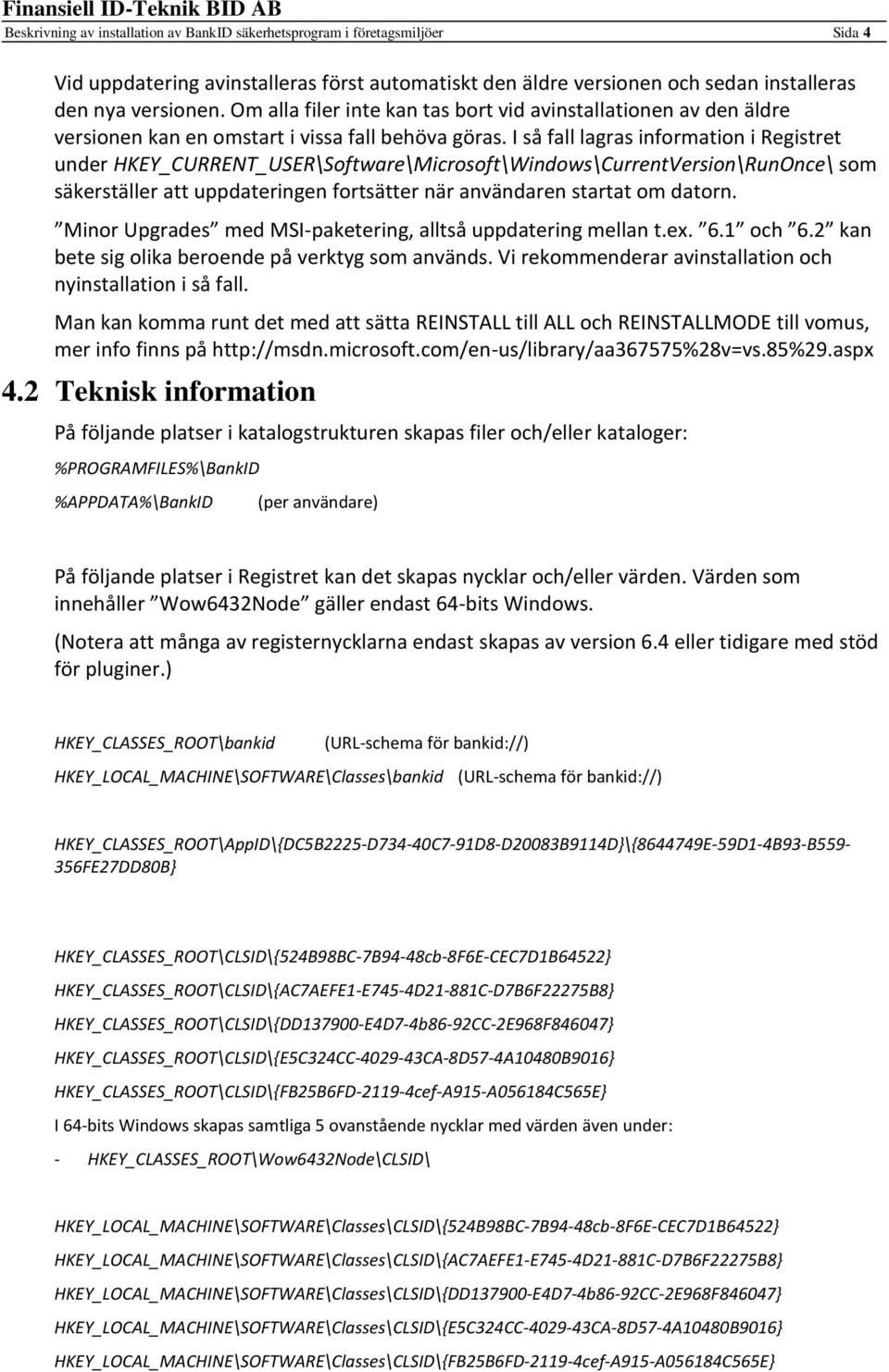 I så fall lagras information i Registret under HKEY_CURRENT_USER\Software\Microsoft\Windows\CurrentVersion\RunOnce\ som säkerställer att uppdateringen fortsätter när användaren startat om datorn.