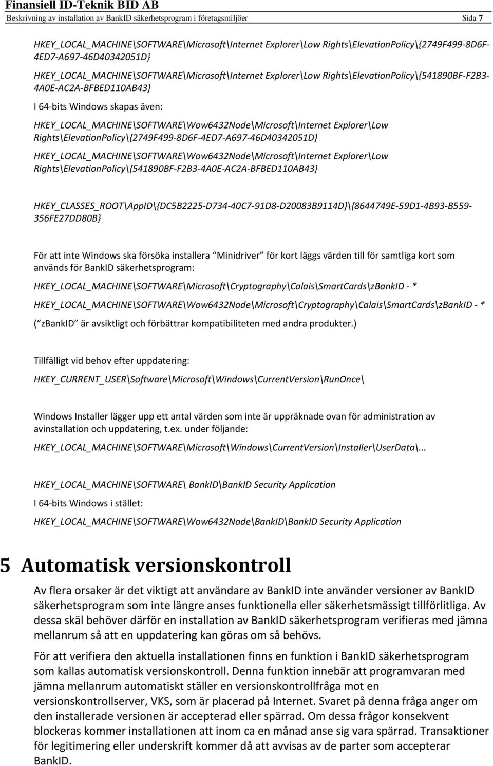 HKEY_LOCAL_MACHINE\SOFTWARE\Wow6432Node\Microsoft\Internet Explorer\Low Rights\ElevationPolicy\{2749F499-8D6F-4ED7-A697-46D40342051D} HKEY_LOCAL_MACHINE\SOFTWARE\Wow6432Node\Microsoft\Internet