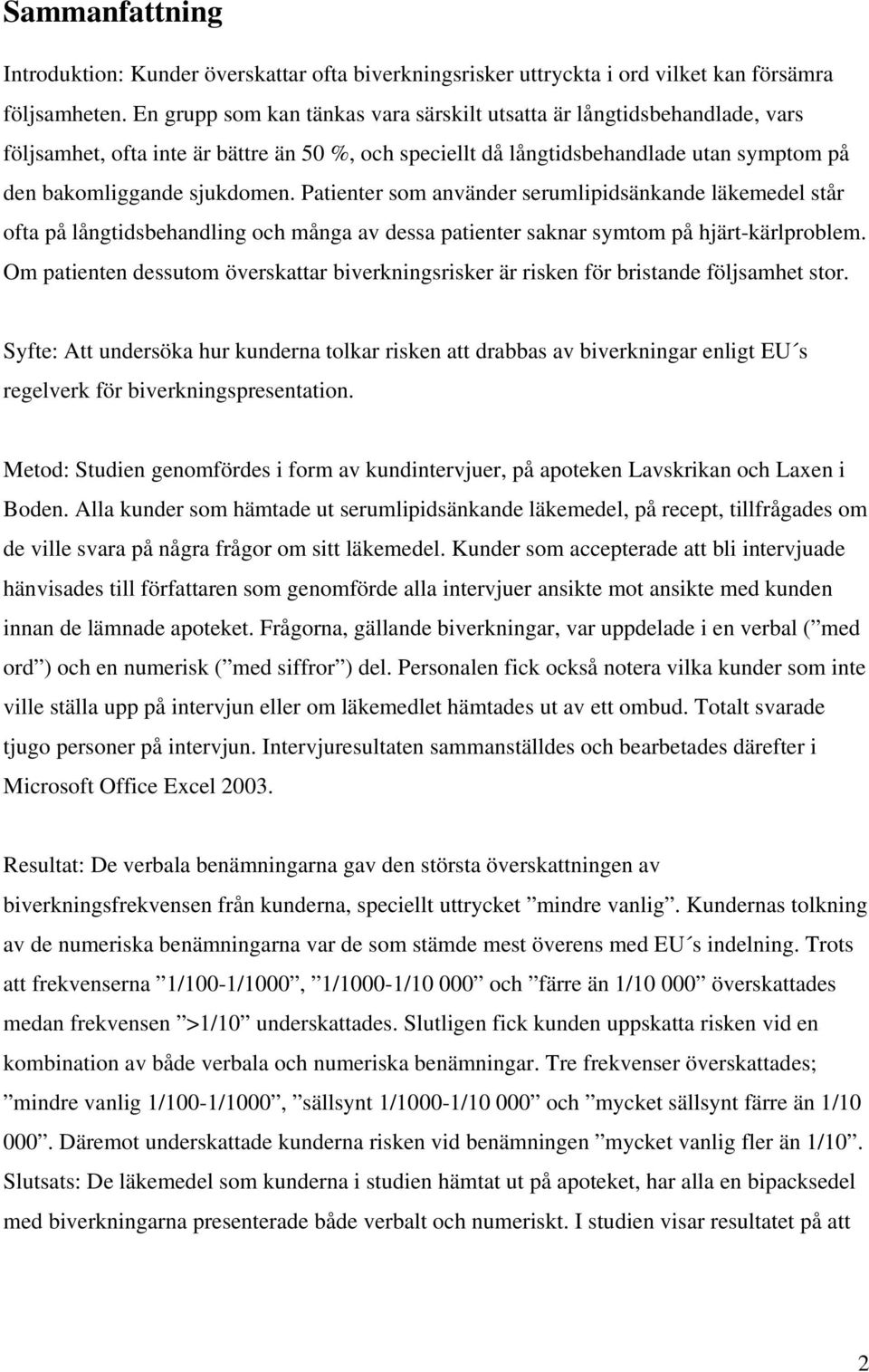 Patienter som använder serumlipidsänkande läkemedel står ofta på långtidsbehandling och många av dessa patienter saknar symtom på hjärt-kärlproblem.